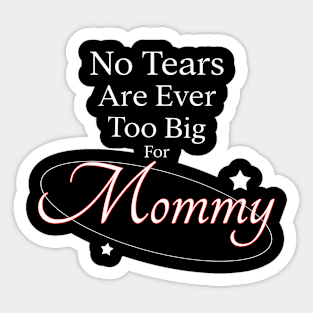 No Tears Are Ever Too Big For Mommy Sticker